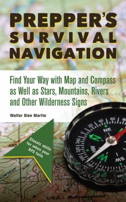 Prepper's Survival Navigation : Find Your Way with Map and Compass As Well As Stars, Mountains, Rivers and Other Wilderness Signs