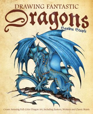Drawing Fantastic Dragons : Create Amazing Full-Color Dragon Art, Including Eastern, Western and Classic Beasts