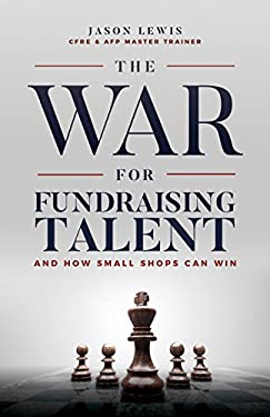 The War for Fundraising Talent : And How Small Shops Can Win