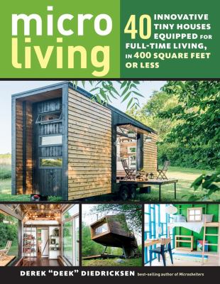 Micro Living : 40 Innovative Tiny Houses Equipped for Full-Time Living, in 400 Square Feet or Less