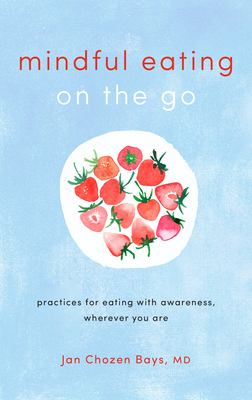 Mindful Eating on the Go : Practices for Eating with Awareness, Wherever You Are