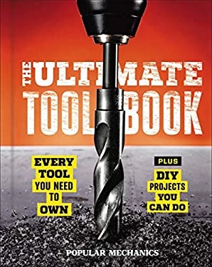 Popular Mechanics the Ultimate Tool Book : Every Tool You Need to Own