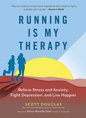 Running Is My Therapy : Relieve Stress and Anxiety, Fight Depression, and Live Happier
