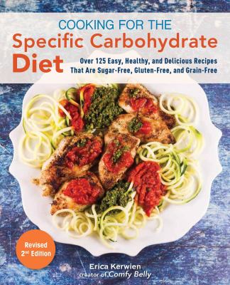Cooking for the Specific Carbohydrate Diet : Over 125 Easy, Healthy, and Delicious Recipes That Are Sugar-Free, Gluten-Free, and Grain-Free