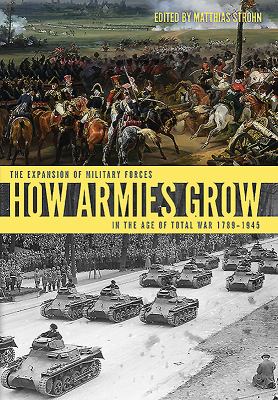 How Armies Grow : The Expansion of Military Forces in the Age of Total War 1789-1945
