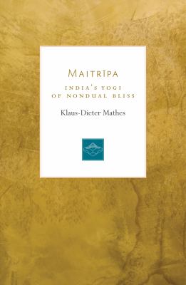 Maitripa : India's Yogi of Nondual Bliss