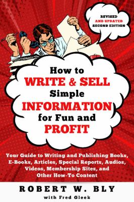 How to Write and Sell Simple Information for Fun and Profit : Your Guide to Writing and Publishing Books, e-Books, Articles, Special Reports, Audios, 