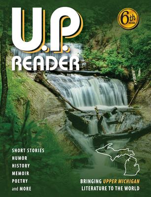 U. P. Reader -- Volume #6 : Bringing Upper Michigan Literature to the World