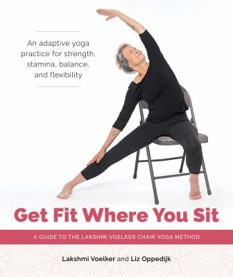 Get Fit Where You Sit : A Guide to the Lakshmi Voelker Chair Yoga Method