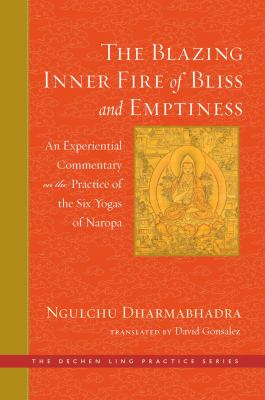 The Blazing Inner Fire of Bliss and Emptiness : An Experiential Commentary on the Practice of the Six Yogas of Naropa
