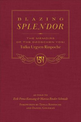 Blazing Splendor : The Memoirs of the Dzogchen Yogi Tulku Urgyen Rinpoche