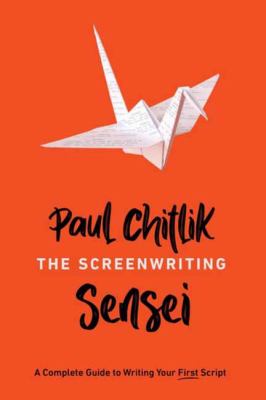 The Screenwriting Sensei : A Complete Guide to Writing Your First Script  