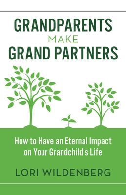 Grandparents Make Grand Partners : How to Have an Eternal Impact on Your Grandchild's Life