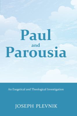 Paul and the Parousia : An Exegetical and Theological Investigation