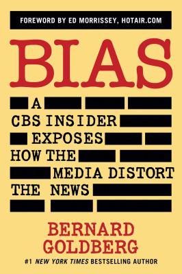 Bias : A CBS Insider Exposes How the Media Distort the News
