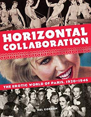 Horizontal Collaboration : The Erotic World of Paris, 1920-1946