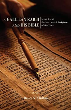 A Galilean Rabbi and His Bible : Jesus' Use of the Interpreted Scriptures of His Time