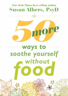 50 More Ways to Soothe Yourself Without Food : Mindfulness Strategies to Cope with Stress and End Emotional Eating