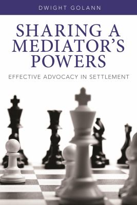 Sharing a Mediator's Powers : Effective Advocacy in Settlement