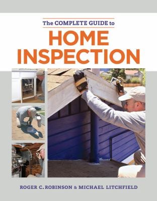The Complete Guide to Home Inspection : The Essential Manual for Buyers, Sellers, and Homeowners to Assess, Document, and Protect Your Investment