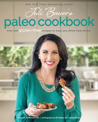 Juli Bauer's Paleo Cookbook : Over 100 Gluten-Free Recipes to Help You Shine from Within
