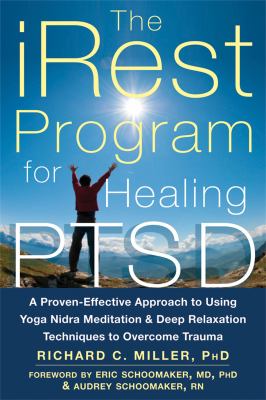 IRest Program for Healing PTSD : A Proven-Effective Approach to Using Yoga Nidra Meditation and Deep Relaxation Techniques to Overcome Trauma