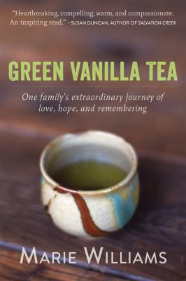 Green Vanilla Tea : One Family's Extraordinary Journey of Love, Hope, and Remembering