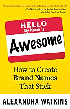 Hello, My Name Is Awesome : How to Create Brand Names That Stick