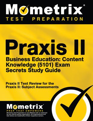 Praxis II Business Education Content Knowledge (5101) Exam Secrets Study Guide : Praxis II Test Review for the Praxis II Subject Assessments