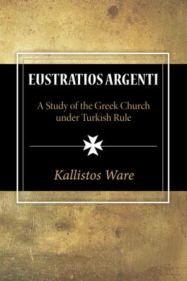 Eustratios Argenti : A Study of the Greek Church under Turkish Rule