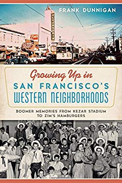 Growing up in San Francisco's Western Neighborhoods : Boomer Memories from Kezar Stadium to Zim's Hamburgers