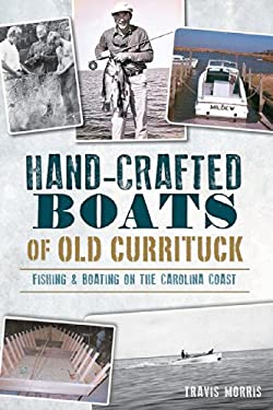 Hand-Crafted Boats of Old Currituck: : Fishing and Boating on the Carolina Coast