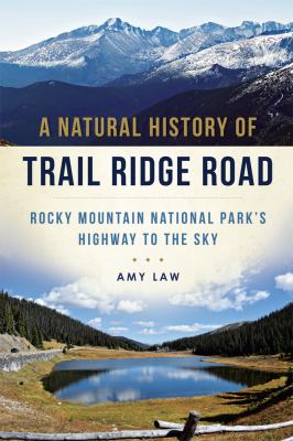 A Natural History of Trail Ridge Road : Rocky Mountain National Park's Highway to the Sky