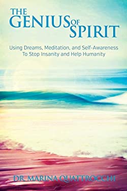 The Genius of Spirit : Using Dreams, Meditation and Self-Awareness to Stop Insanity and Help Humanity