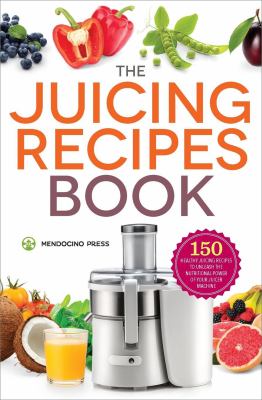 The Juicing Recipes Book : 150 Healthy Recipes to Unleash Nutritional Power