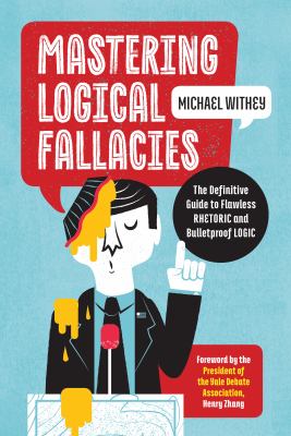 Mastering Logical Fallacies : The Definitive Guide to Flawless Rhetoric and Bulletproof Logic