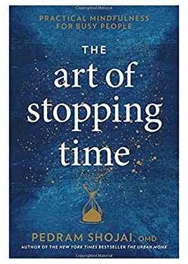 The Art of Stopping Time : Practical Mindfulness for Busy People