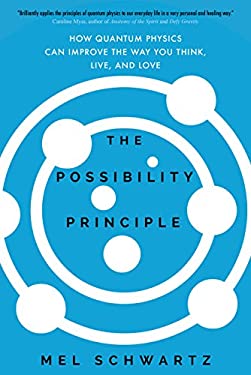 The Possibility Principle : How Quantum Physics Can Improve the Way You Think, Live, and Love