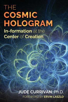 The Cosmic Hologram : In-Formation at the Center of Creation
