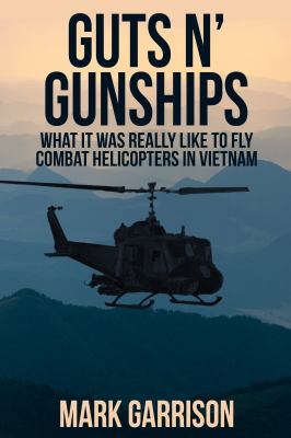 Guts 'n Gunships : What It Was Really Like to Fly Combat Helicopters in Vietnam