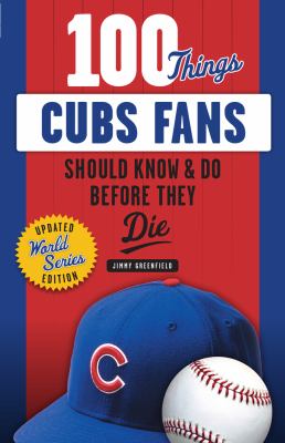 100 Things Cubs Fans Should Know and Do Before They Die