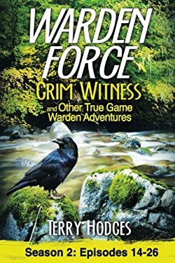 Warden Force : Episodes 14-26: Grim Witness and Other True Game Warden Adventures