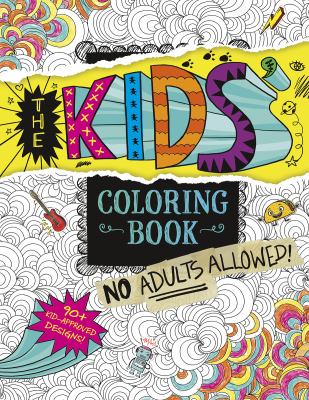 The Kids' Coloring Book : No Adults Allowed!