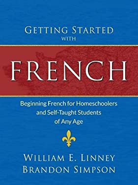 Getting Started with French : Beginning French for Homeschoolers and Self-Taught Students of Any Age
