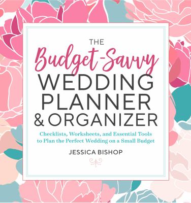 The Budget-Savvy Wedding Planner and Organizer : Checklists, Worksheets, and Essential Tools to Plan the Perfect Wedding on a Small Budget