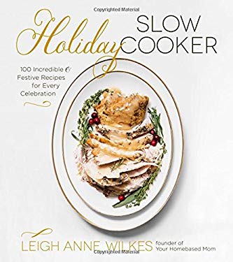 Holiday Slow Cooker : 100 Incredible and Festive Recipes for Every Celebration