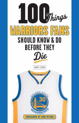 100 Things Warriors Fans Should Know and Do Before They Die
