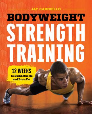 Bodyweight Strength Training : 12 Weeks to Build Muscle and Burn Fat