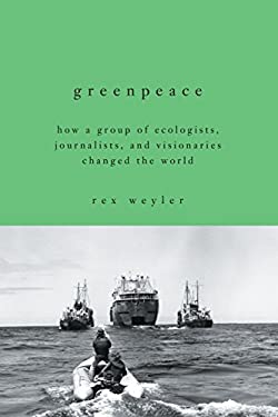 Greenpeace : How a Group of Ecologists, Journalists, and Visionaries Changed the World