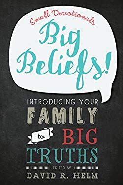 Big Beliefs! : Small Devotionals Introducing Your Family to Big Truths